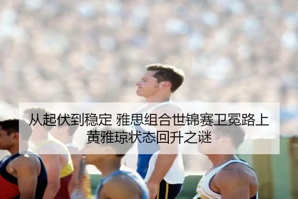 cong-qi-fu-dao-wen-ding-ya-si-zu-he-shi-jin-sai-wei-mian-lu-shang-huang-ya-qiong-zhuang-tai-hui-sheng-zhi-mi-1-928.jpg